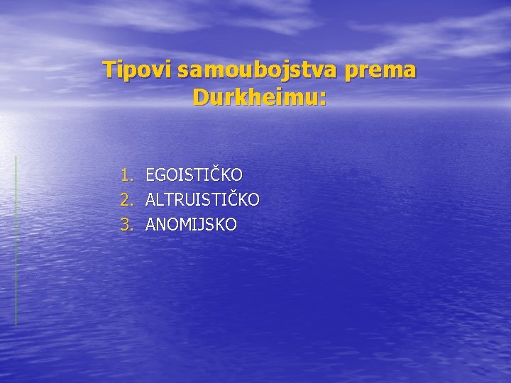 Tipovi samoubojstva prema Durkheimu: 1. 2. 3. EGOISTIČKO ALTRUISTIČKO ANOMIJSKO Tipovi samoubojstva prema Durkheimu: 1. 2. 3. EGOISTIČKO ALTRUISTIČKO ANOMIJSKO