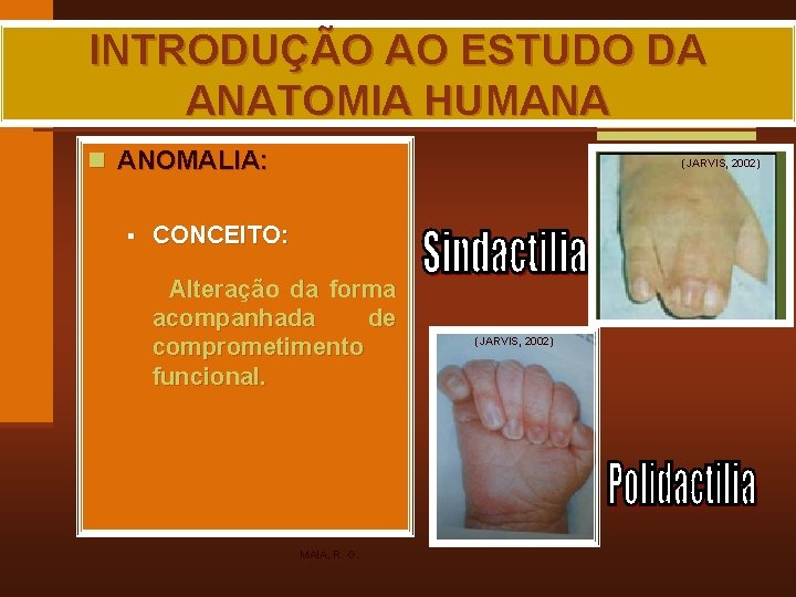 INTRODUÇÃO AO ESTUDO DA ANATOMIA HUMANA n ANOMALIA: § (JARVIS, 2002) CONCEITO: Alteração da