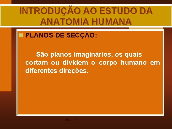 INTRODUÇÃO AO ESTUDO DA ANATOMIA HUMANA n PLANOS DE SECÇÃO: São planos imaginários, os