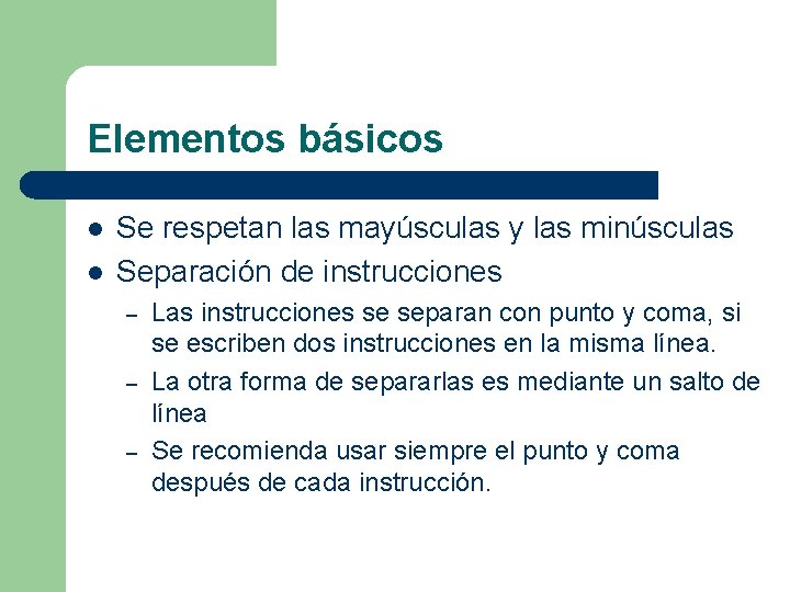 Elementos básicos l l Se respetan las mayúsculas y las minúsculas Separación de instrucciones