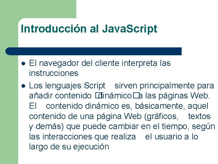 Introducción al Java. Script l l El navegador del cliente interpreta las instrucciones Los