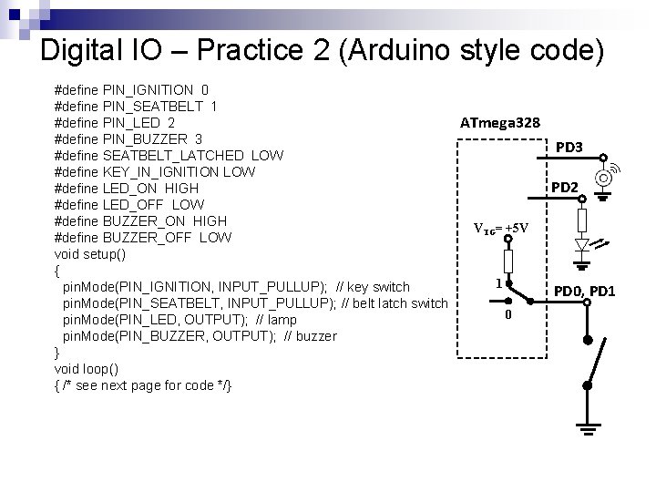 Digital IO – Practice 2 (Arduino style code) #define PIN_IGNITION 0 #define PIN_SEATBELT 1 Digital IO – Practice 2 (Arduino style code) #define PIN_IGNITION 0 #define PIN_SEATBELT 1