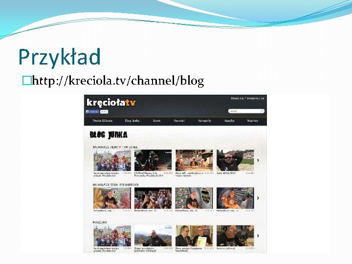 Przykład �http: //kreciola. tv/channel/blog 