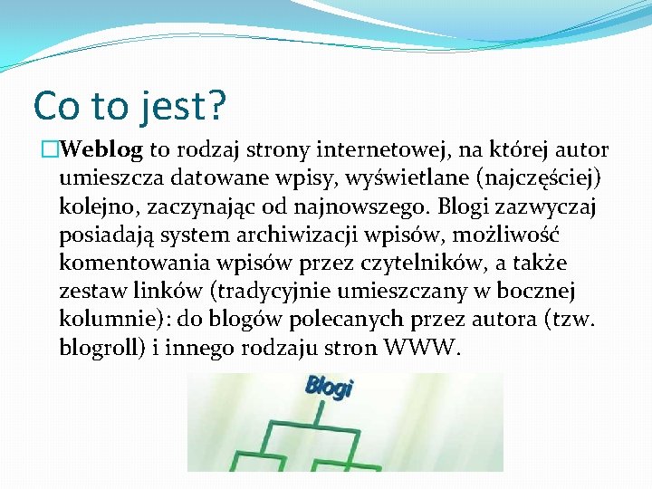 Co to jest? �Weblog to rodzaj strony internetowej, na której autor umieszcza datowane wpisy,