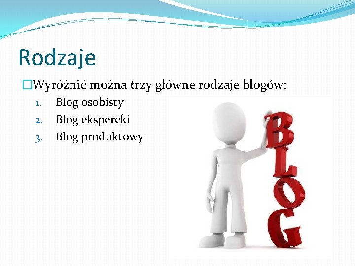 Rodzaje �Wyróżnić można trzy główne rodzaje blogów: 1. Blog osobisty 2. Blog ekspercki 3.