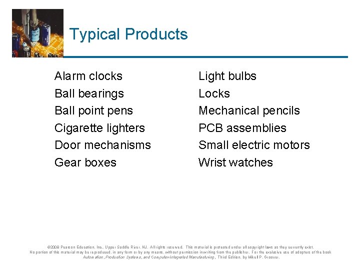 Typical Products Alarm clocks Ball bearings Ball point pens Cigarette lighters Door mechanisms Gear