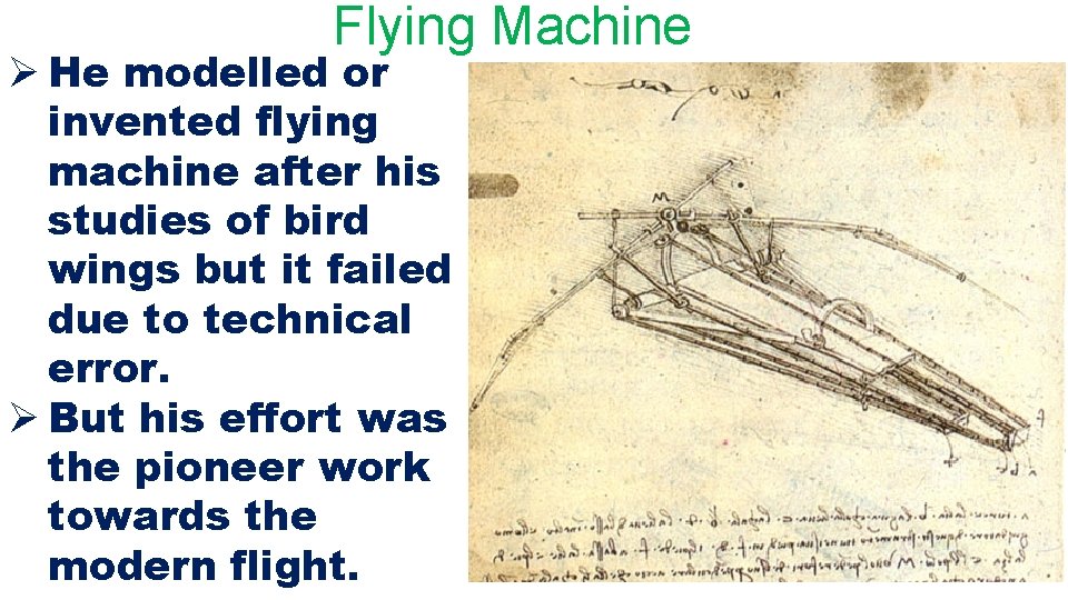 Flying Machine Ø He modelled or invented flying machine after his studies of bird