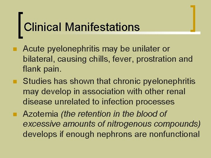 Clinical Manifestations n n n Acute pyelonephritis may be unilater or bilateral, causing chills,