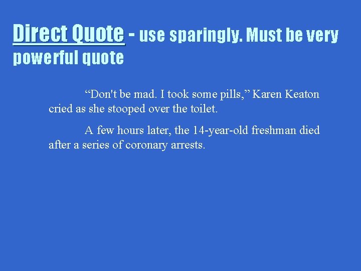 Direct Quote - use sparingly. Must be very powerful quote “Don't be mad. I