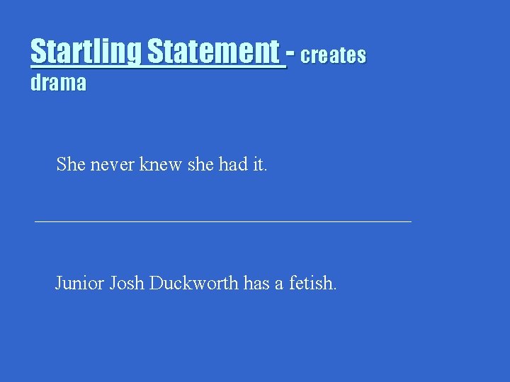 Startling Statement - creates drama She never knew she had it. ___________________ Junior Josh