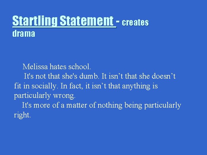 Startling Statement - creates drama Melissa hates school. It's not that she's dumb. It