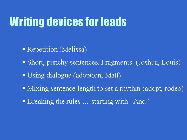 Writing devices for leads § Repetition (Melissa) § Short, punchy sentences. Fragments. (Joshua, Louis)