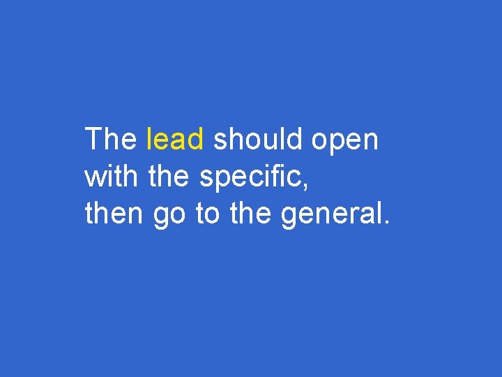 The lead should open with the specific, then go to the general. 