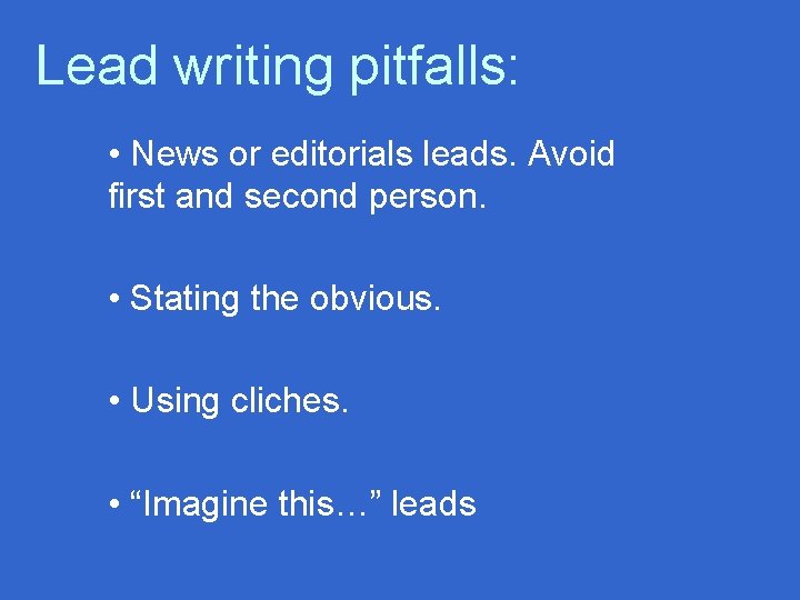 Lead writing pitfalls: • News or editorials leads. Avoid first and second person. •
