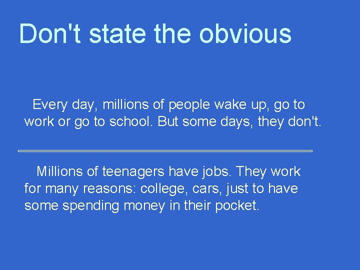 Don't state the obvious Every day, millions of people wake up, go to work