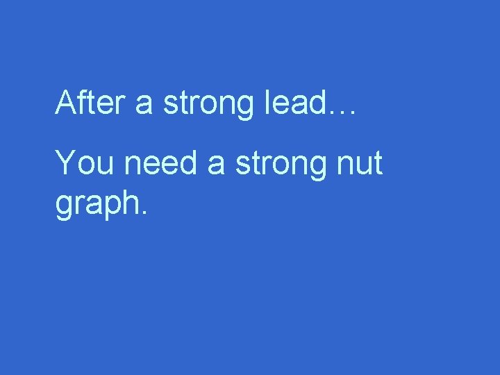 After a strong lead… You need a strong nut graph. 