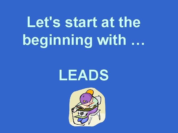 Let's start at the beginning with … LEADS 