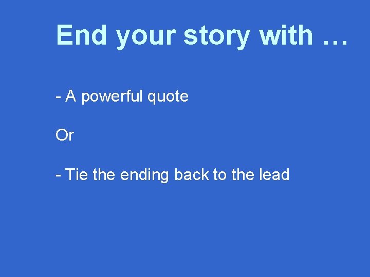 End your story with … - A powerful quote Or - Tie the ending