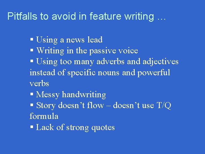 Pitfalls to avoid in feature writing … § Using a news lead § Writing