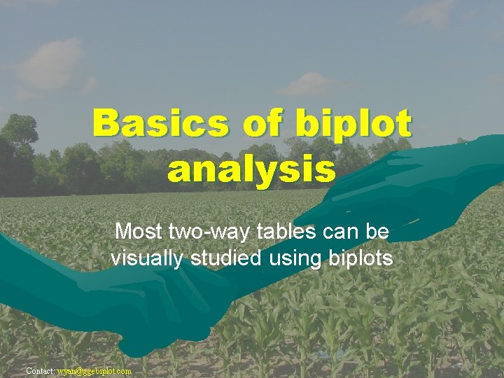 Basics of biplot analysis Most two-way tables can be visually studied using biplots Contact: