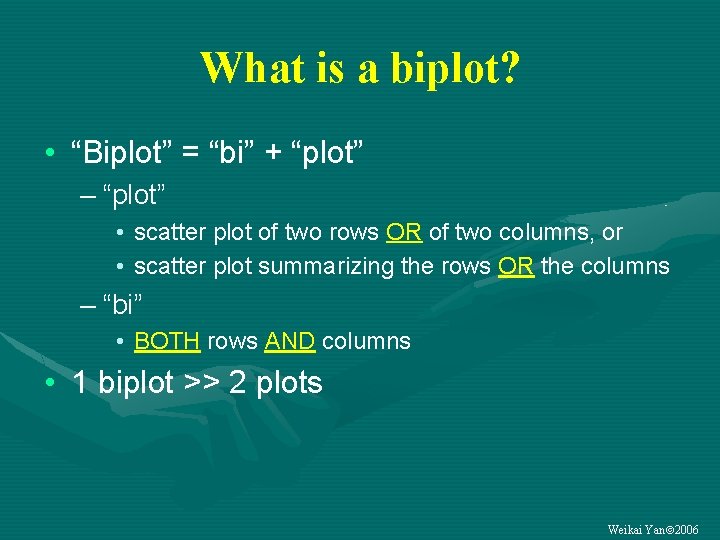 What is a biplot? • “Biplot” = “bi” + “plot” – “plot” • scatter