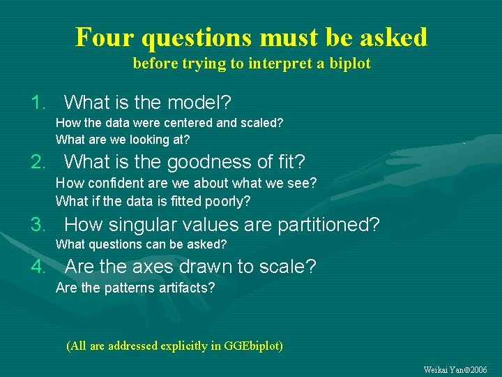 Four questions must be asked before trying to interpret a biplot 1. What is