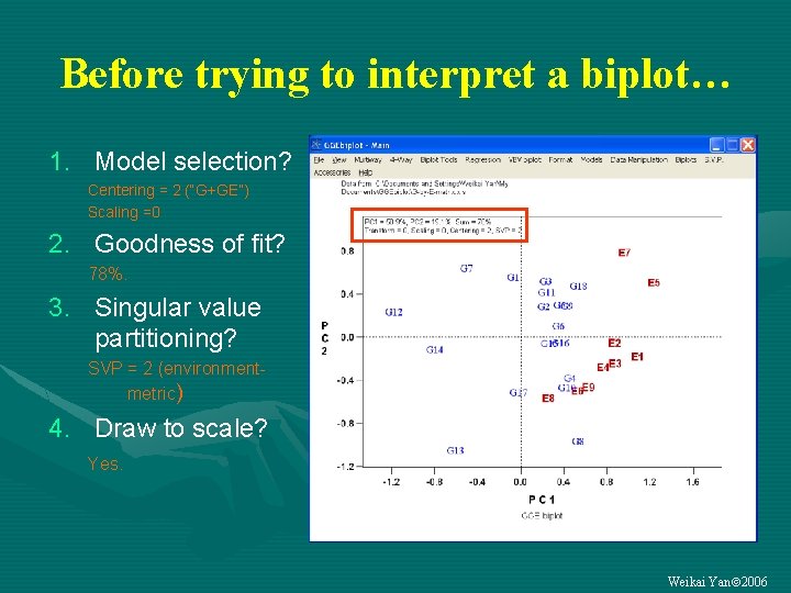 Before trying to interpret a biplot… 1. Model selection? Centering = 2 (“G+GE”) Scaling