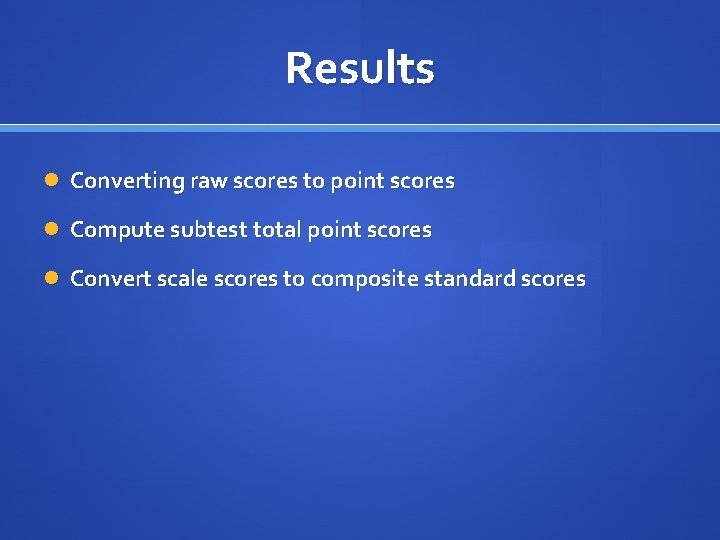 Results Converting raw scores to point scores Compute subtest total point scores Convert scale