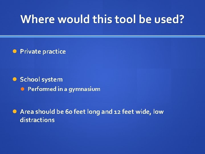 Where would this tool be used? Private practice School system Performed in a gymnasium