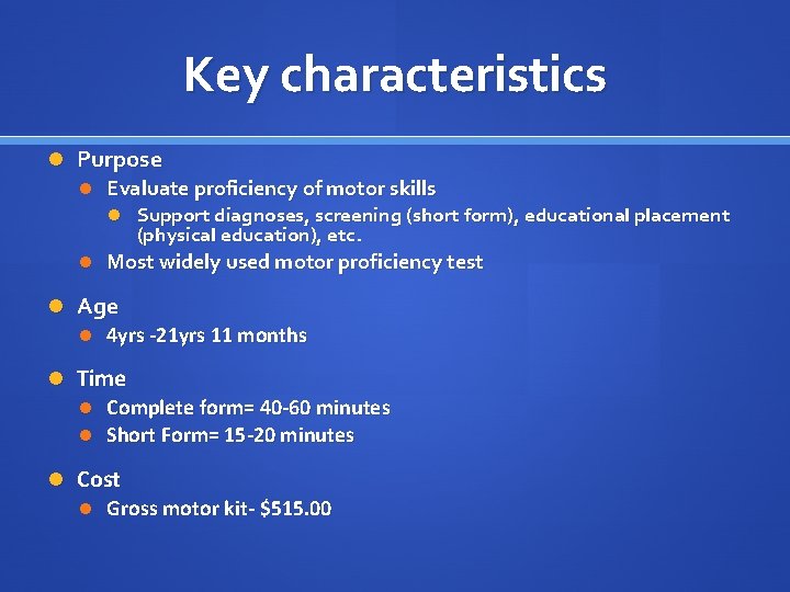 Key characteristics Purpose Evaluate proficiency of motor skills Support diagnoses, screening (short form), educational