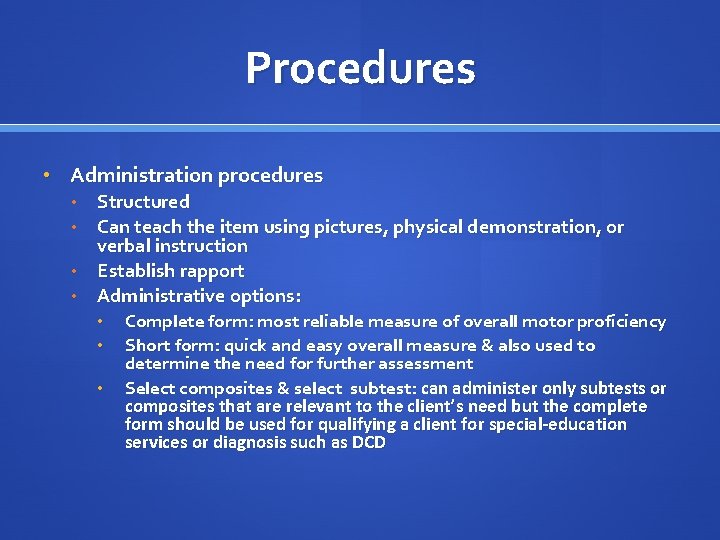 Procedures • Administration procedures • Structured • Can teach the item using pictures, physical