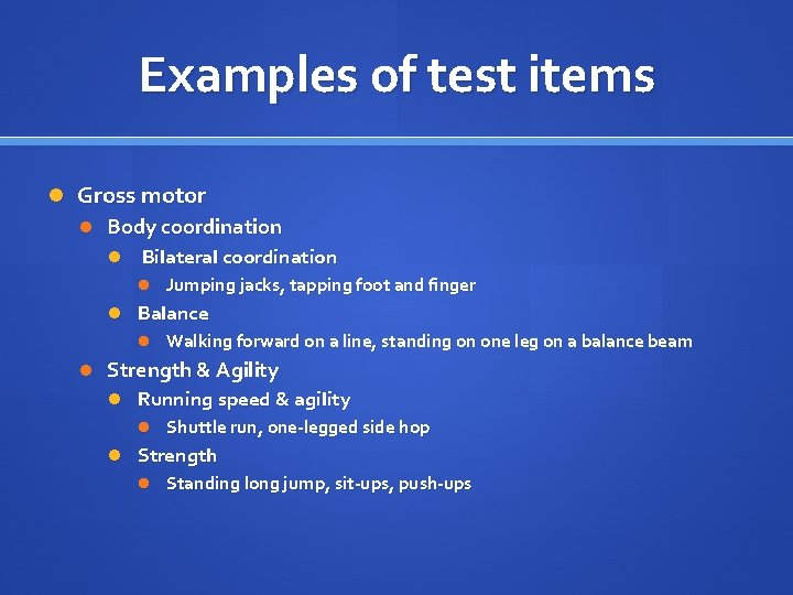 Examples of test items Gross motor Body coordination Bilateral coordination Jumping jacks, tapping foot