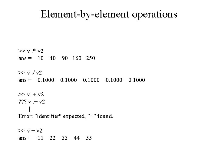 Element-by-element operations >> v. * v 2 ans = 10 40 >> v. /