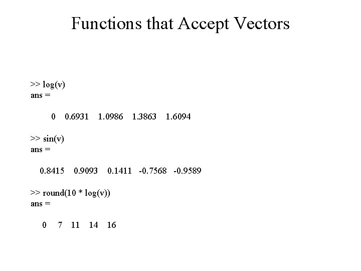 Functions that Accept Vectors >> log(v) ans = 0 0. 6931 1. 0986 1.