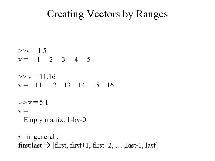 Creating Vectors by Ranges >>v = 1: 5 v= 1 2 3 >> v