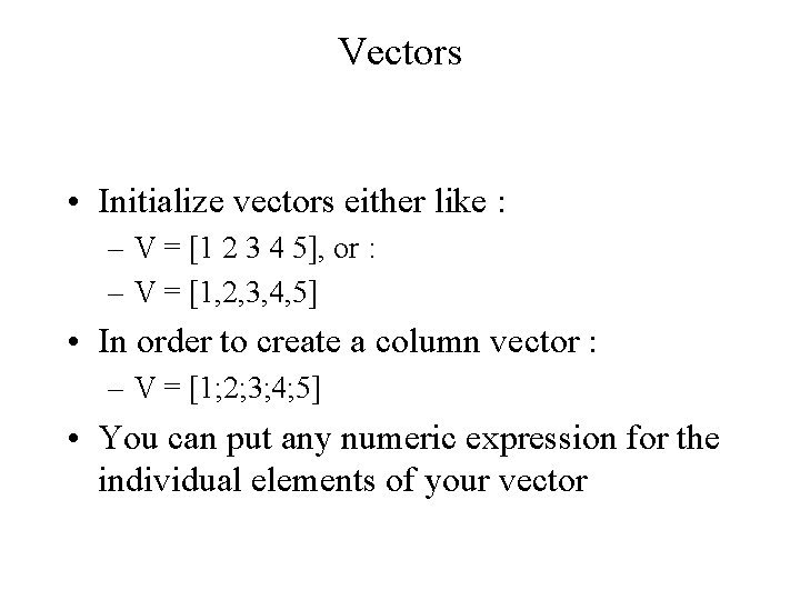 Vectors • Initialize vectors either like : – V = [1 2 3 4