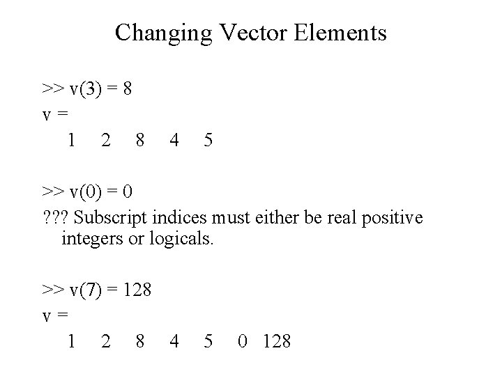 Changing Vector Elements >> v(3) = 8 v= 1 2 8 4 5 >>