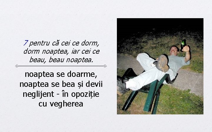 7 pentru că cei ce dorm, dorm noaptea, iar cei ce beau, beau noaptea