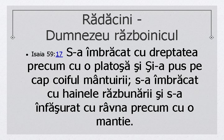 Rădăcini - Dumnezeu războinicul S-a îmbrăcat cu dreptatea precum cu o platoşă şi Şi-a