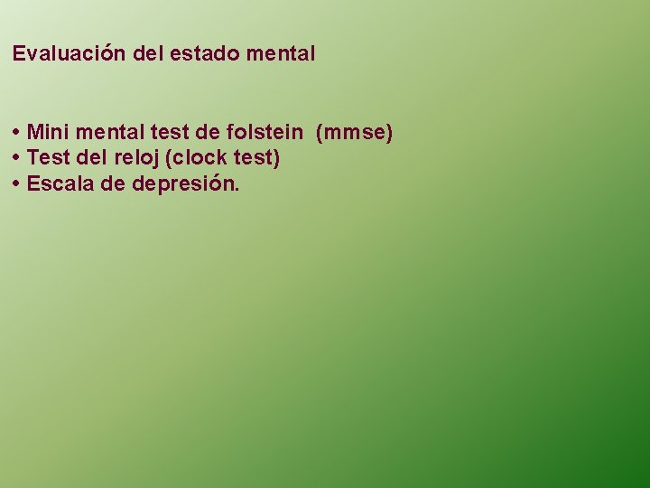 Evaluación del estado mental • Mini mental test de folstein (mmse) • Test del