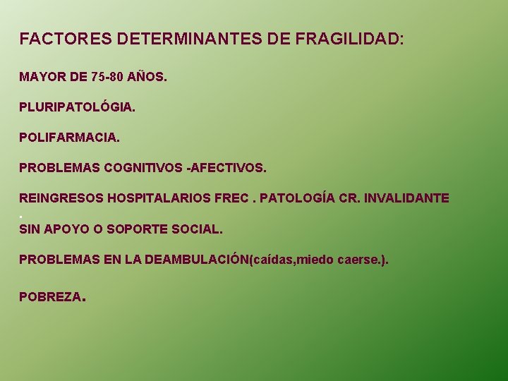 FACTORES DETERMINANTES DE FRAGILIDAD: MAYOR DE 75 -80 AÑOS. PLURIPATOLÓGIA. POLIFARMACIA. PROBLEMAS COGNITIVOS -AFECTIVOS.