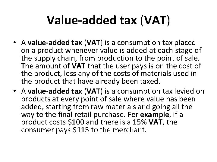 Value-added tax (VAT) • A value-added tax (VAT) is a consumption tax placed on