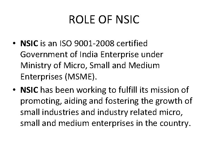 ROLE OF NSIC • NSIC is an ISO 9001 -2008 certified Government of India