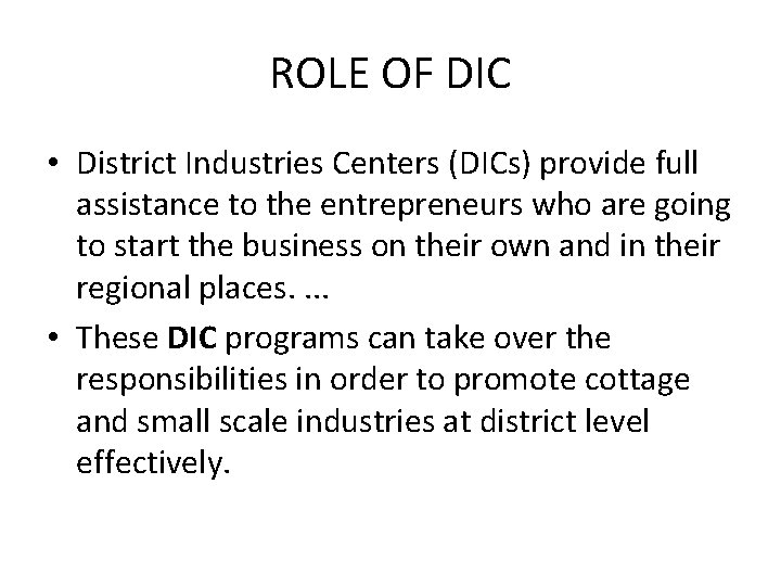 ROLE OF DIC • District Industries Centers (DICs) provide full assistance to the entrepreneurs