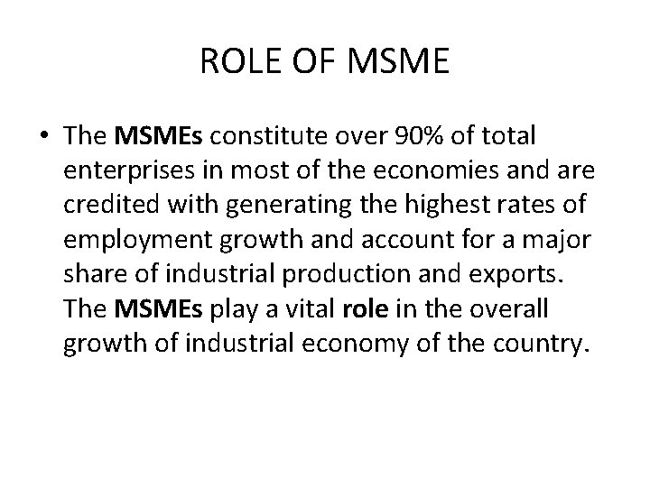 ROLE OF MSME • The MSMEs constitute over 90% of total enterprises in most