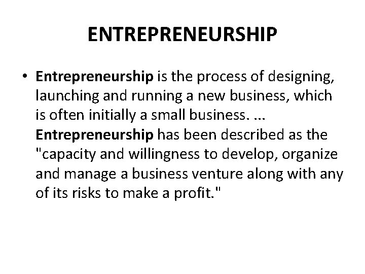 ENTREPRENEURSHIP • Entrepreneurship is the process of designing, launching and running a new business,