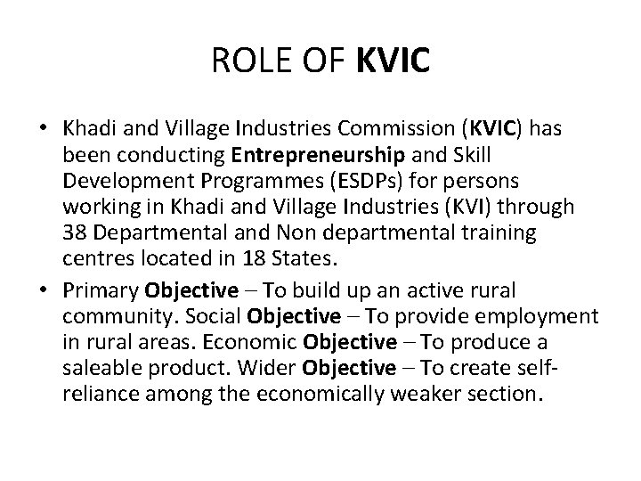 ROLE OF KVIC • Khadi and Village Industries Commission (KVIC) has been conducting Entrepreneurship