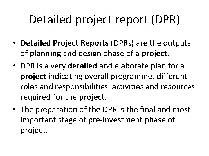 Detailed project report (DPR) • Detailed Project Reports (DPRs) are the outputs of planning