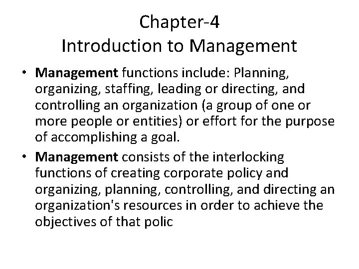 Chapter-4 Introduction to Management • Management functions include: Planning, organizing, staffing, leading or directing,