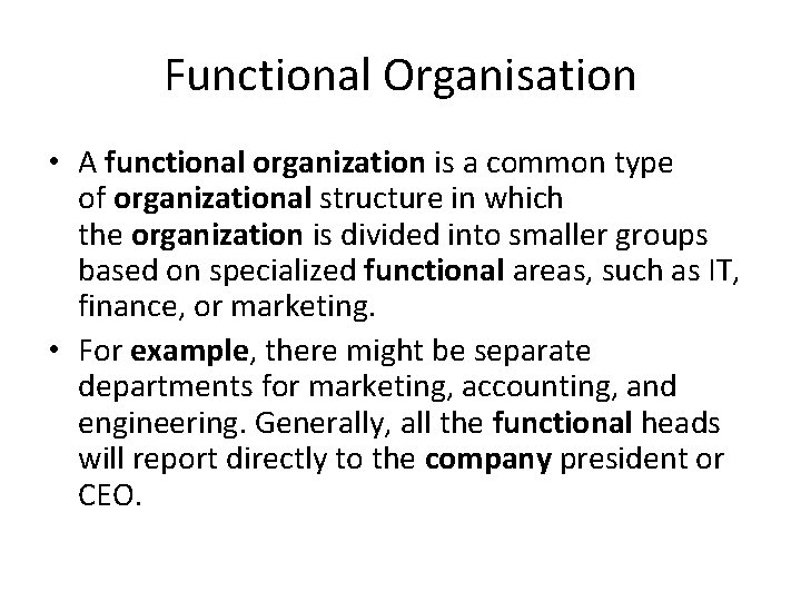 Functional Organisation • A functional organization is a common type of organizational structure in